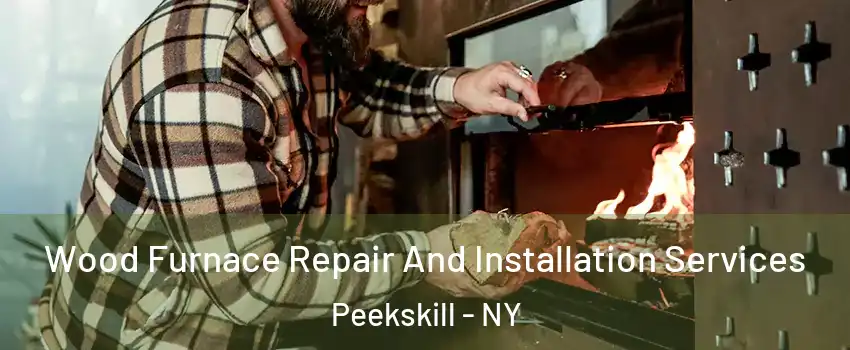  Wood Furnace Repair And Installation Services Peekskill - NY